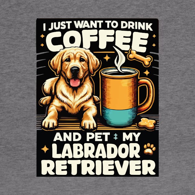 I Just Want To Drink Coffee And Pet My Labrador Retriever Funny Yellow Lab Mom by JUST PINK